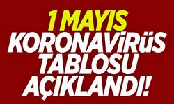 1 Mayıs koronavirüs tablosu açıklandı!