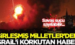 Birleşmiş Milletler'den İsrail'i korkutan haber! Savaş suçu sayılabilir...