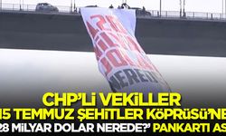 CHP'li vekiller 15 Temmuz Şehitler Köprüsü'ne '128 milyar dolar nerede?' pankartı astı