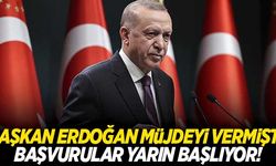 Cumhurbaşkanı Erdoğan müjdesini vermişti! Başvurular yarın başlıyor