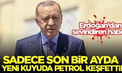 Erdoğan: Sadece son bir ayda 3 yeni kuyuda petrol keşfettik