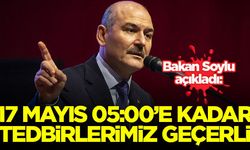 İçişleri Bakanı Soylu: 17 Mayıs 05.00'e kadar tedbirlerimiz geçerli