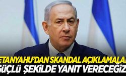 Netanyahu'dan skandal açıklamalar! "Güçlü şekilde yanıt vereceğiz..."