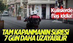 Tam kapanmanın süresi bir hafta daha uzayabilir