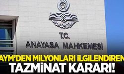 AYM'den milyonları ilgilendiren tazminat kararı! İşte detaylar...