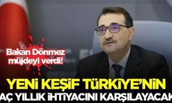 Bakan Dönmez açıkladı! Yeni keşif Türkiye'nin kaç yıllık ihtiyacını karşılayacak?