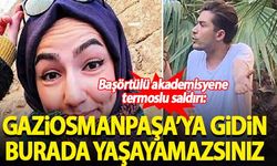Başörtülü akademisyene termoslu saldırı: Gaziosmanpaşa'ya gidin, burada yaşayamazsınız