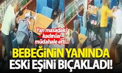 Bebeğinin yanında eski eşini bıçakladı! Yan masadaki kadınlar müdahale etti...