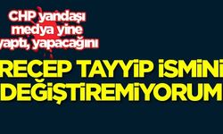 CHP'nin yandaş medyasından masa başı haber: Recep Tayyip adını değiştiremiyorum
