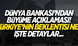 Dünya Bankası büyüme rakamlarını açıkladı! Türkiye'nin beklentisi ne? İşte detaylar...