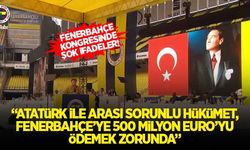 Fenerbahçe kongresinde şok ifadeler! "Atatürk ile sorunu olan hükümet Fenerbahçe'ye 500 milyon Euro ödemeli"