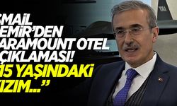 İsmail Demir'den ' Paramount Otel' açıklaması! "15 yaşındaki kızım..."