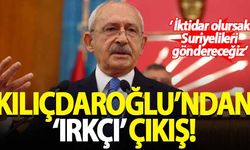 Kılıçdaroğlu'ndan 'ırkçı' çıkış: İktidar olursak Suriyelileri göndereceğiz