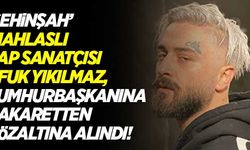 'Şehinşah' mahlaslı rap sanatçısı Ufuk Yıkılmaz , "Cumhurbaşkanına hakaret" suçlamasıyla gözaltına alındı