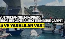 Yavuz Sultan Selim Köprüsü altında bir gemi balıkçı teknesine çarptı! Ölü ve yaralılar var!
