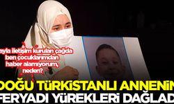 Doğu Türkistanlı annenin feryadı: Uzayla iletişim kurulan çağda ben çocuklarımdan haber alamıyorum, neden?