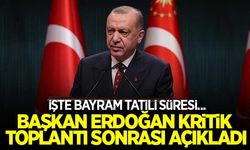Kritik toplantı sonrası Başkan Erdoğan açıkladı: İşte bayram tatili süresi...