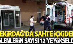 Tekirdağ'da sahte içkiden ölenlerin sayısı 12'ye yükseldi