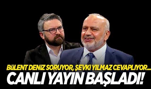 Bülent Deniz soruyor, Şevki Yılmaz cevaplıyor! Canlı yayın başladı...