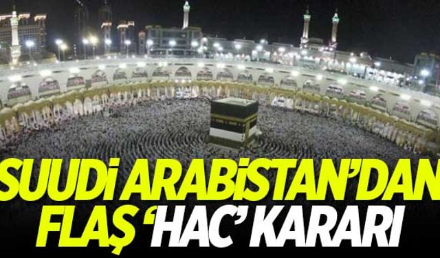 Suudi Arabistan'dan flaş 'hac' kararı