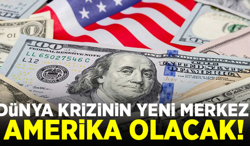 Dünya krizinin yeni merkezi ABD olacak!