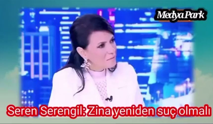 Seren Serengil: "Zina yeniden suç olmalı"