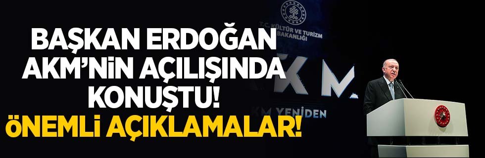 Başkan Erdoğan AKM açılışında konuştu! Önemli açıklamalar!